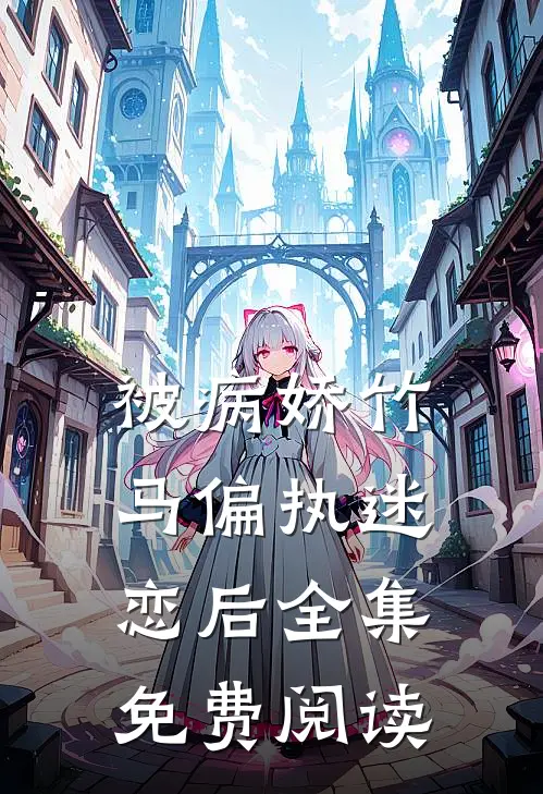 被病娇竹马偏执迷恋后全集免费阅读