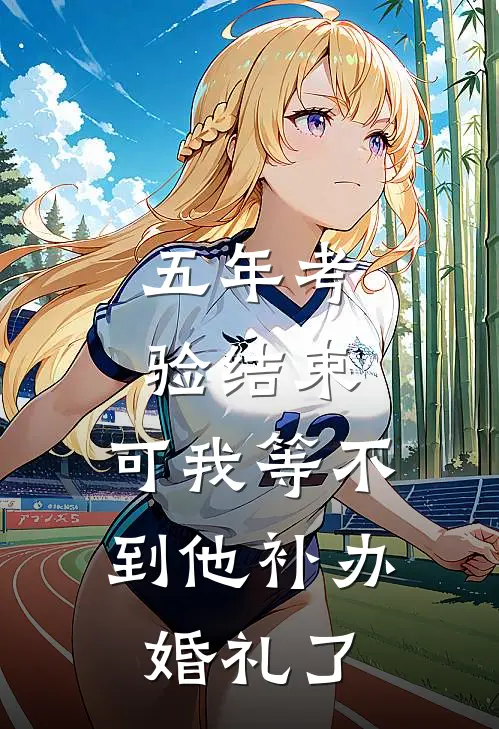 五年考验结束,可我等不到他补办婚礼了
