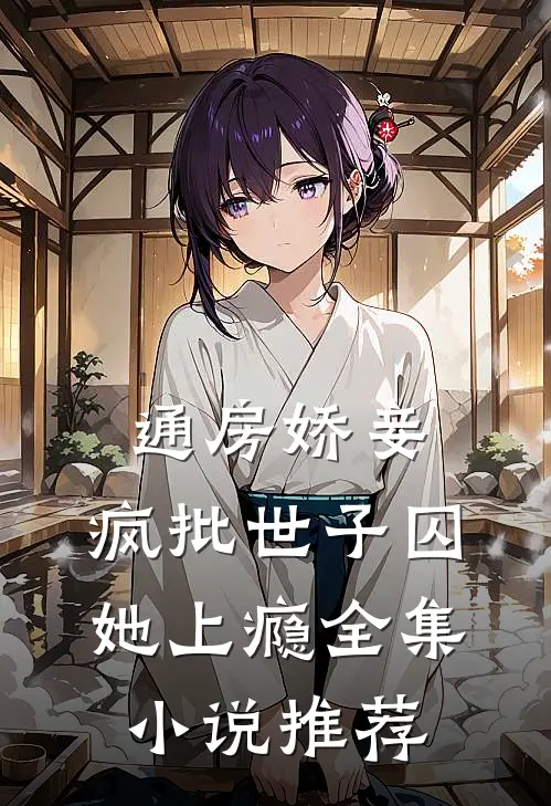 通房娇妾，疯批世子囚她上瘾全集小说推荐