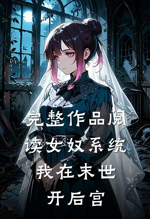 完整作品阅读女奴系统：我在末世开后宫