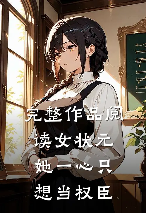 完整作品阅读女状元：她一心只想当权臣