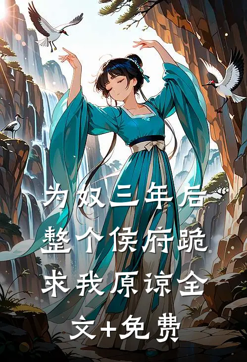 为奴三年后，整个侯府跪求我原谅全文+免费