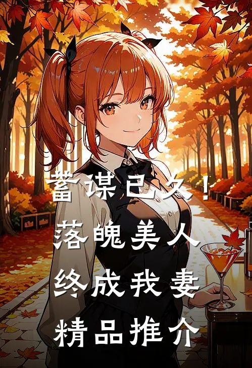 蓄谋已久！落魄美人终成我妻精品推介