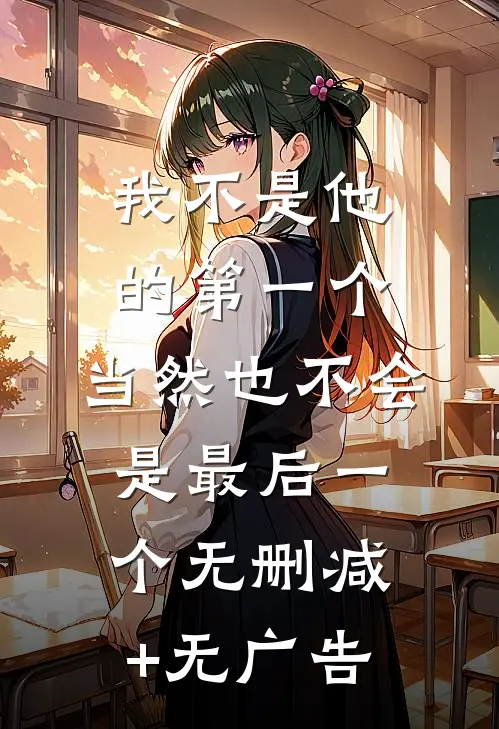 我不是他的第一个，当然也不会是最后一个无删减+无广告