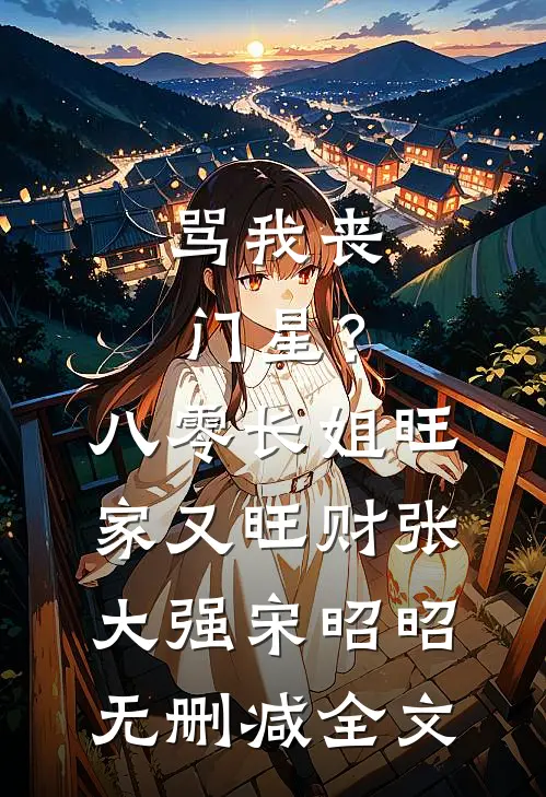 骂我丧门星？八零长姐旺家又旺财张大强宋昭昭无删减全文