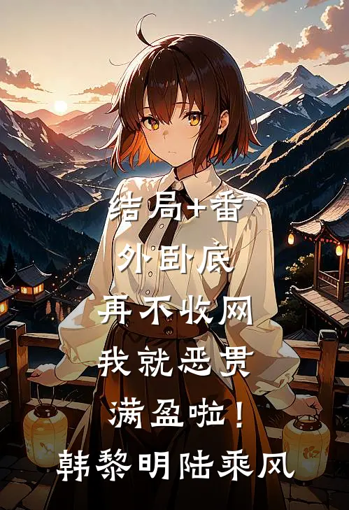 结局+番外卧底，再不收网我就恶贯满盈啦！韩黎明陆乘风