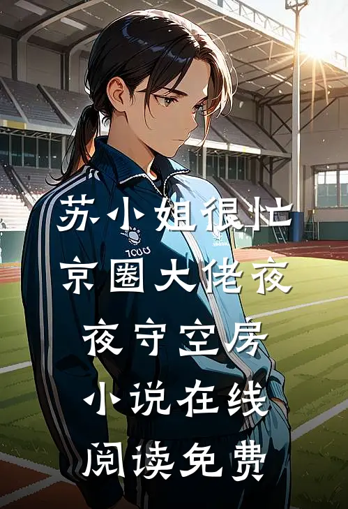 苏小姐很忙，京圈大佬夜夜守空房小说在线阅读免费