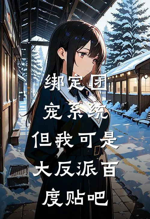 绑定团宠系统，但我可是大反派百度贴吧