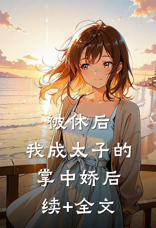 被休后，我成太子的掌中娇后续+全文