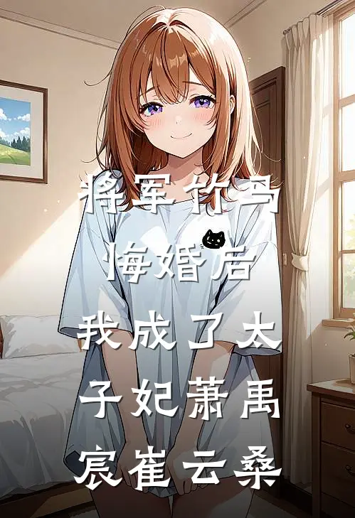 将军竹马悔婚后，我成了太子妃萧禹宸崔云桑