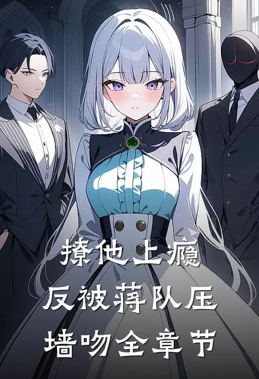撩他上瘾，反被蒋队压墙吻全章节