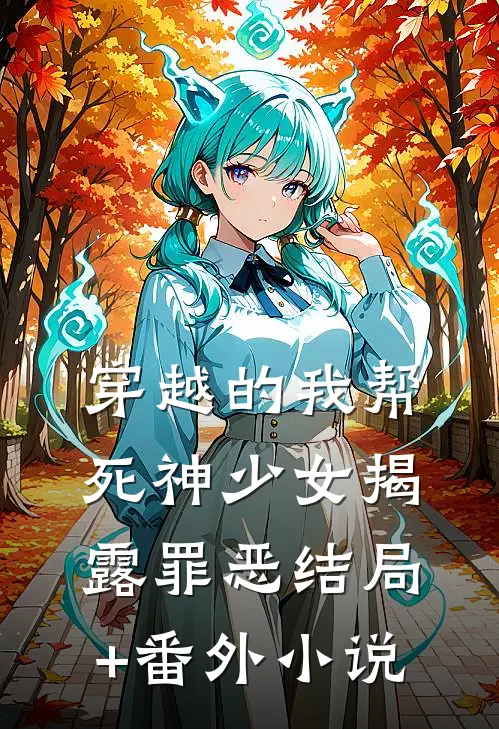 穿越的我帮死神少女揭露罪恶结局+番外小说