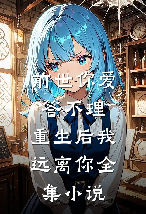 前世你爱答不理,重生后我远离你全集