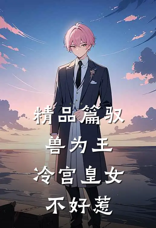 精品篇驭兽为王：冷宫皇女不好惹