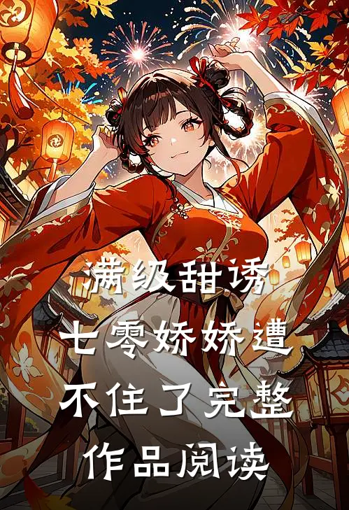 满级甜诱：七零娇娇遭不住了完整作品阅读
