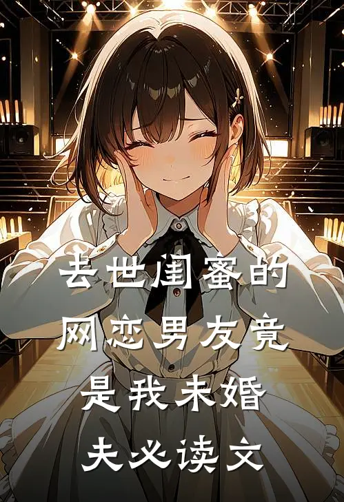 去世闺蜜的网恋男友竟是我未婚夫必读文
