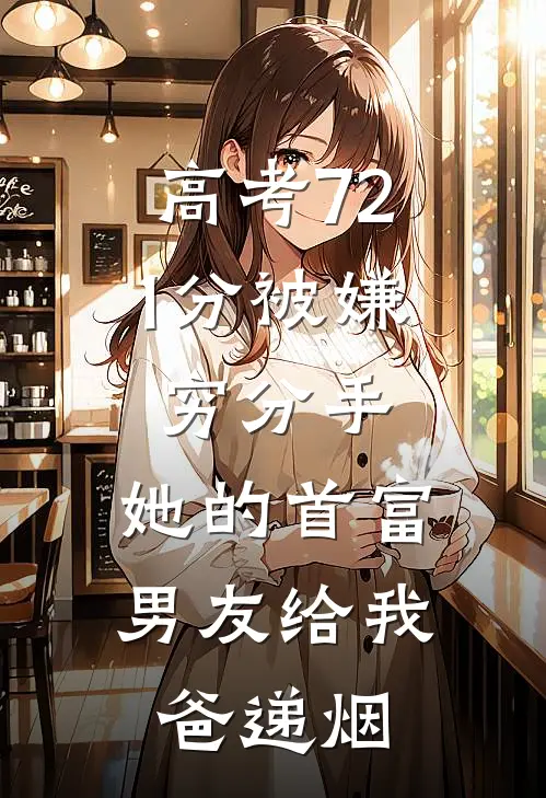 高考721分被嫌穷分手，她的首富男友给我爸递烟