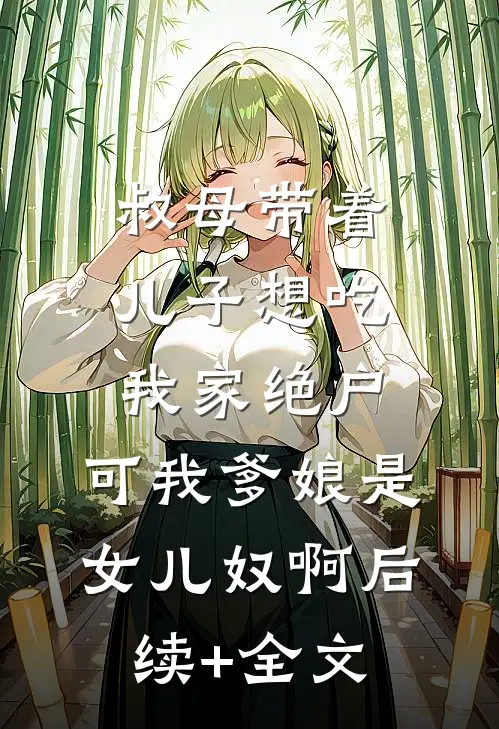 叔母带着儿子想吃我家绝户，可我爹娘是女儿奴啊后续+全文