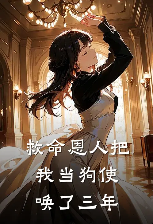 救命恩人把我当狗使唤了三年