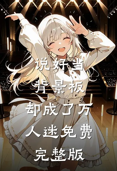 说好当背景板，却成了万人迷免费完整版