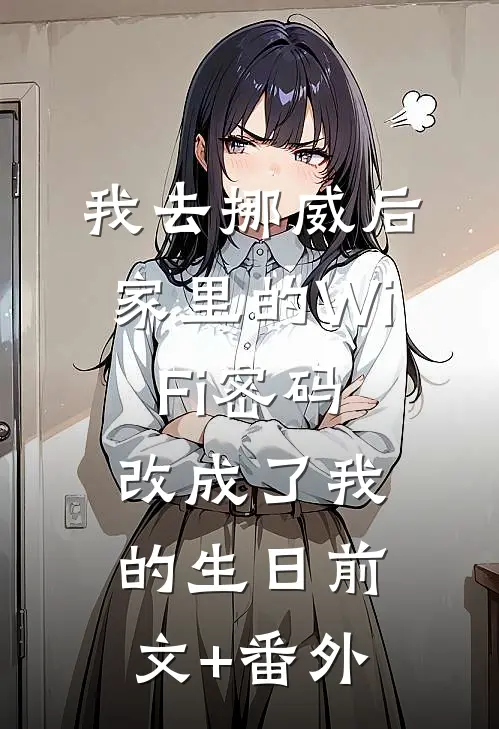 我去挪威后，家里的WiFi密码改成了我的生日前文+番外