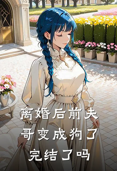 离婚后前夫哥变成狗了完结了吗