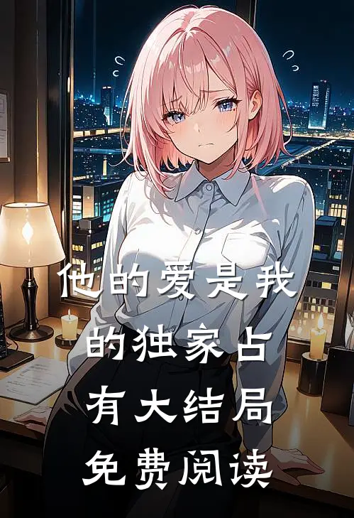 他的爱是我的独家占有大结局免费阅读