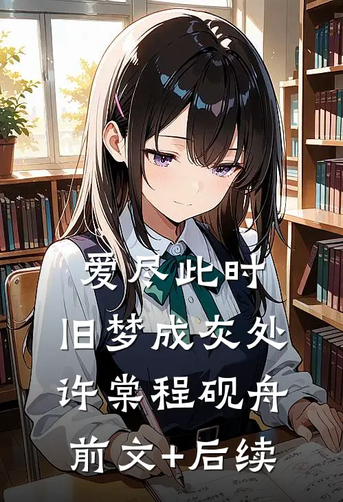 爱尽此时，旧梦成灰处许棠程砚舟前文+后续