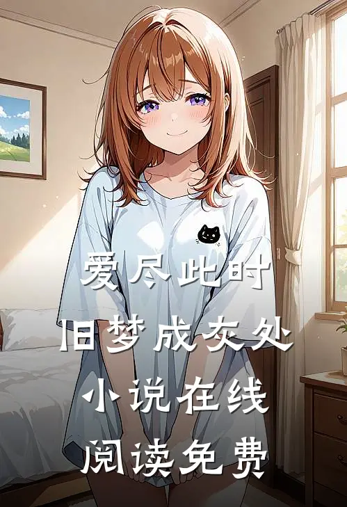 爱尽此时，旧梦成灰处小说在线阅读免费