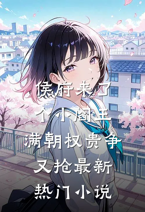 侯府来了个小阎王，满朝权贵争又抢最新热门小说