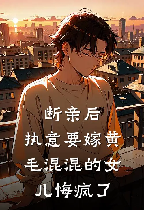 断亲后，执意要嫁黄毛混混的女儿悔疯了