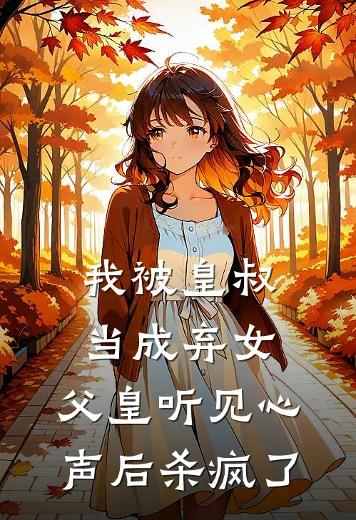我被皇叔当成弃女，父皇听见心声后杀疯了