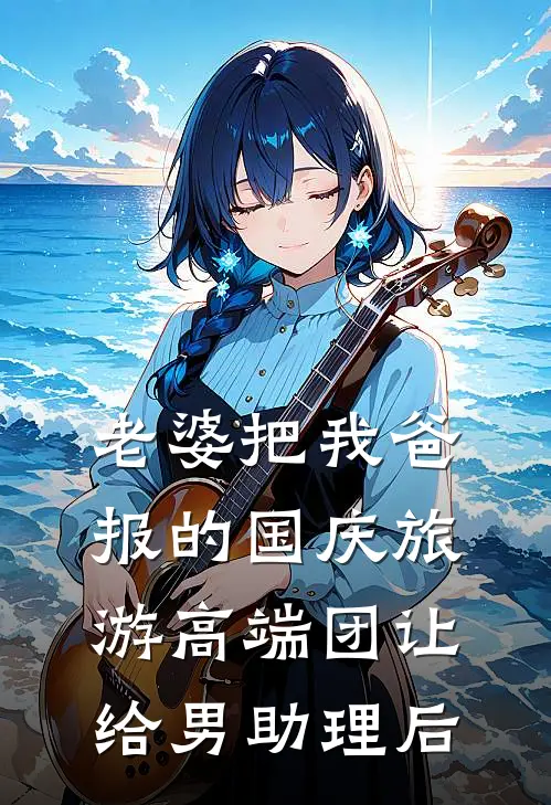 老婆把我爸报的国庆旅游高端团让给男助理后