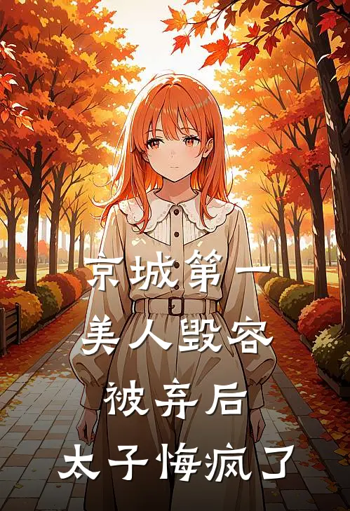京城第一美人毁容被弃后，太子悔疯了