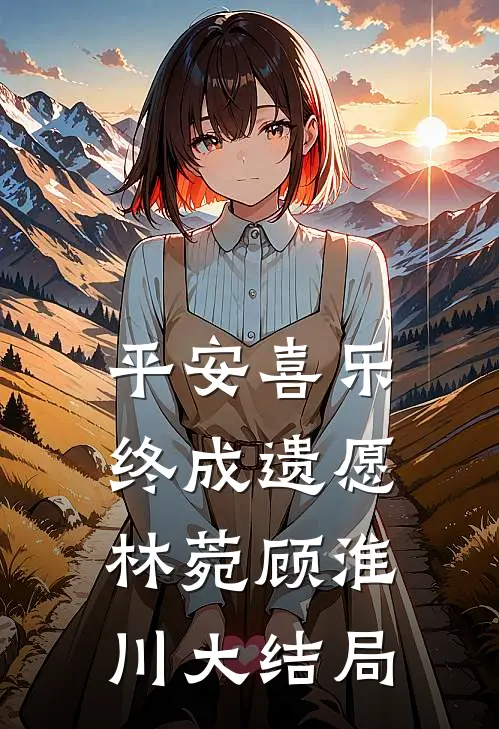平安喜乐，终成遗愿林菀顾淮川大结局