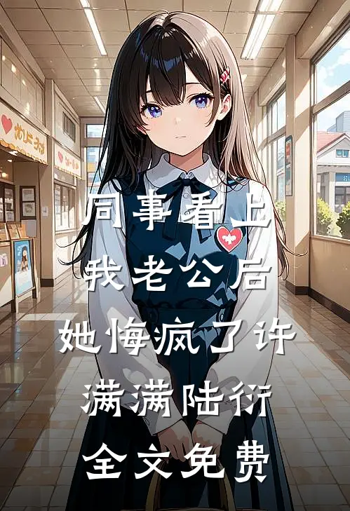 同事看上我老公后，她悔疯了许满满陆衍全文免费