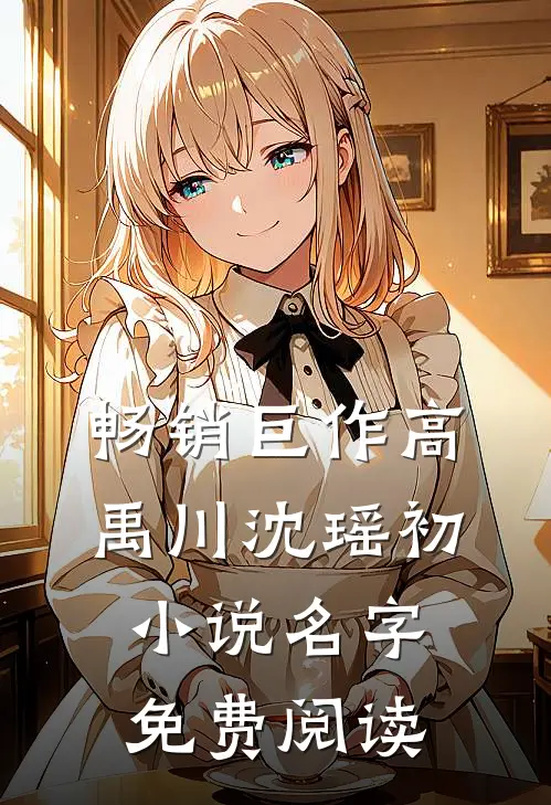 畅销巨作高禹川沈瑶初小说名字免费阅读