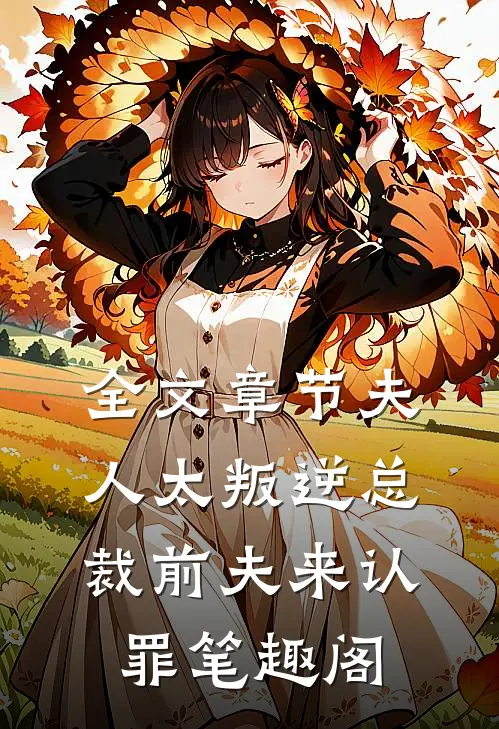 全文章节夫人太叛逆总裁前夫来认罪 笔趣阁