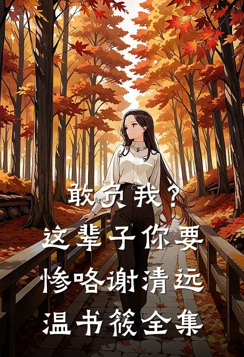 敢负我？这辈子你要惨咯谢清远温书筱 全集
