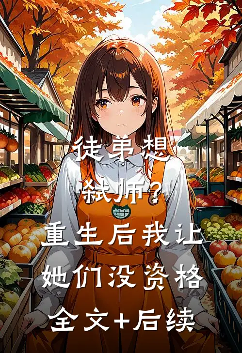 徒弟想弑师？重生后我让她们没资格全文+后续