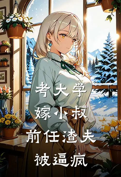 考大学，嫁小叔，前任渣夫被逼疯
