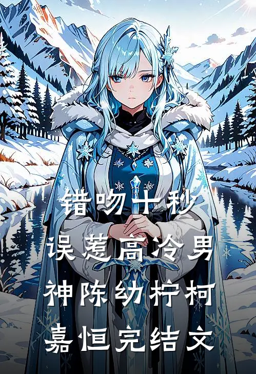 错吻十秒：误惹高冷男神陈幼柠柯嘉恒完结文