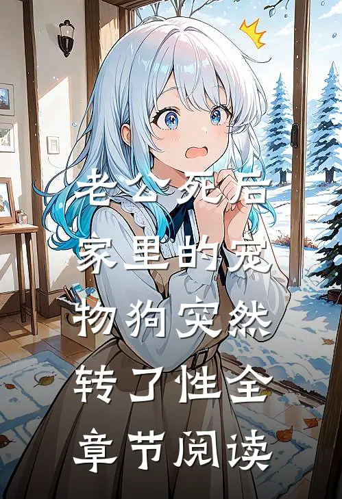 老公死后，家里的宠物狗突然转了性全章节阅读