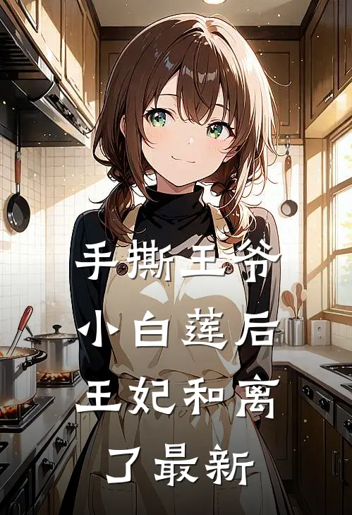 手撕王爷小白莲后,王妃和离了最新