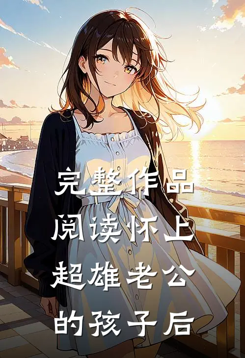 完整作品阅读怀上超雄老公的孩子后