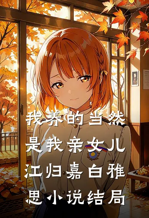 我养的当然是我亲女儿江归嘉白雅思小说结局