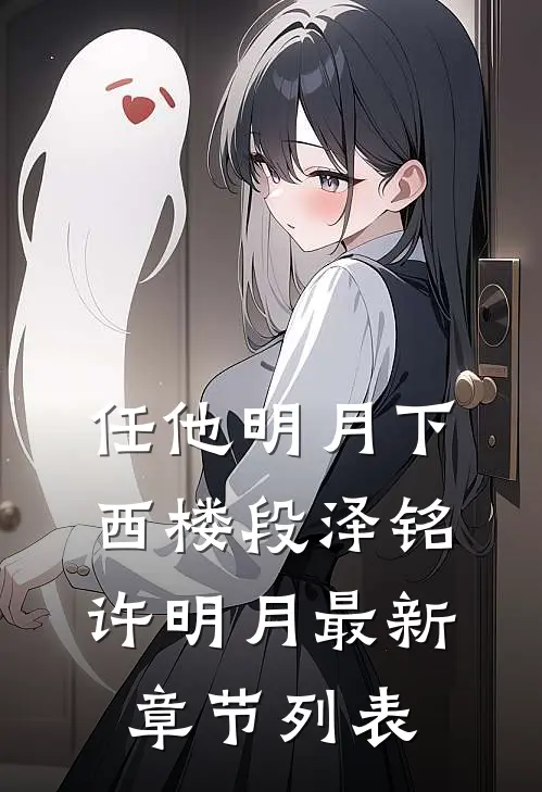 任他明月下西楼段泽铭许明月最新章节列表