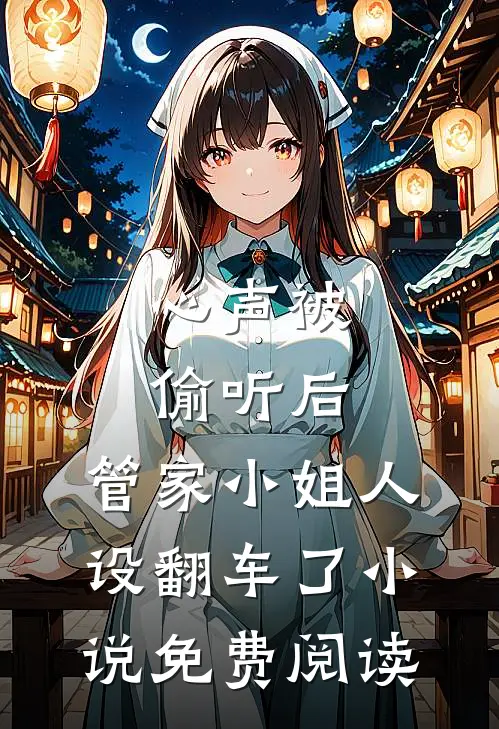 心声被偷听后，管家小姐人设翻车了小说免费阅读