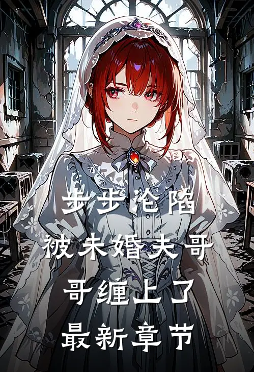 步步沦陷，被未婚夫哥哥缠上了最新章节