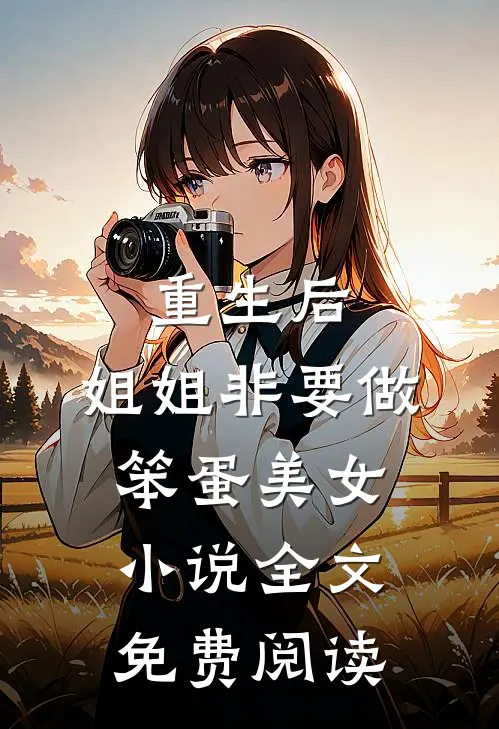 重生后，姐姐非要做笨蛋美女小说全文免费阅读